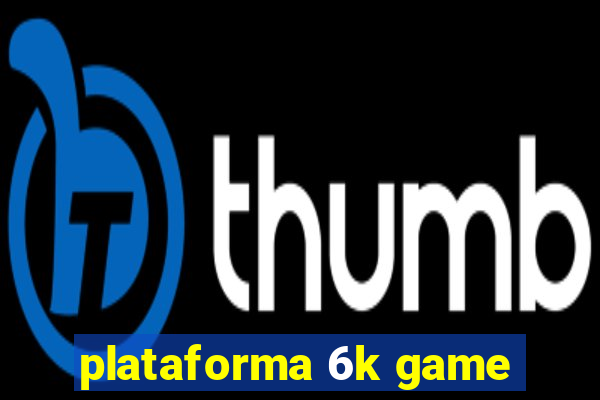 plataforma 6k game